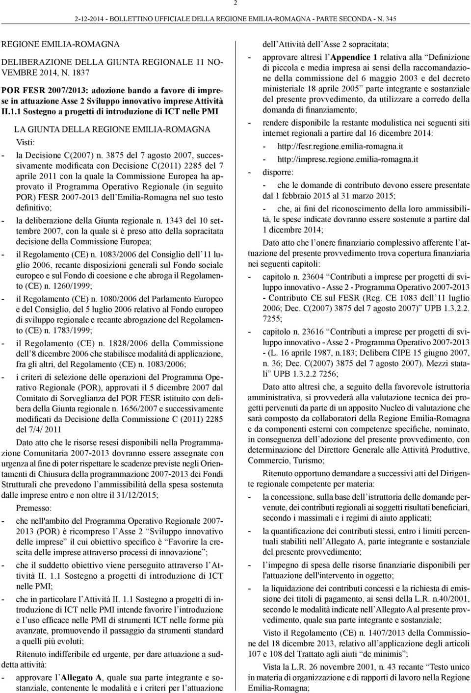 3875 del 7 agosto 2007, successivamente modificata con Decisione C(2011) 2285 del 7 aprile 2011 con la quale la Commissione Europea ha approvato il Programma Operativo Regionale (in seguito POR) FESR