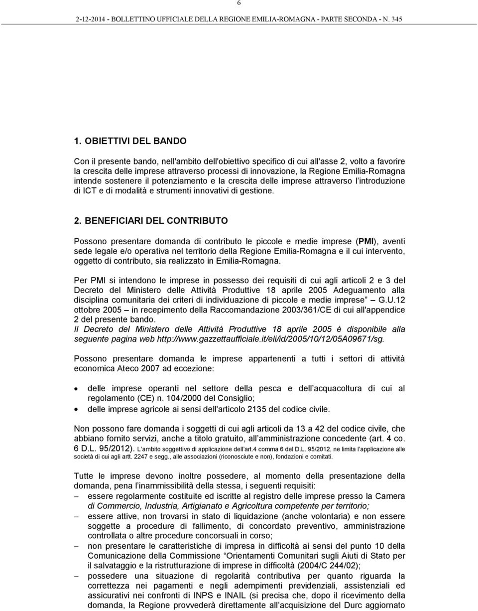 BENEFICIARI DEL CONTRIBUTO Possono presentare domanda di contributo le piccole e medie imprese (PMI), aventi sede legale e/o operativa nel territorio della Regione Emilia-Romagna e il cui intervento,