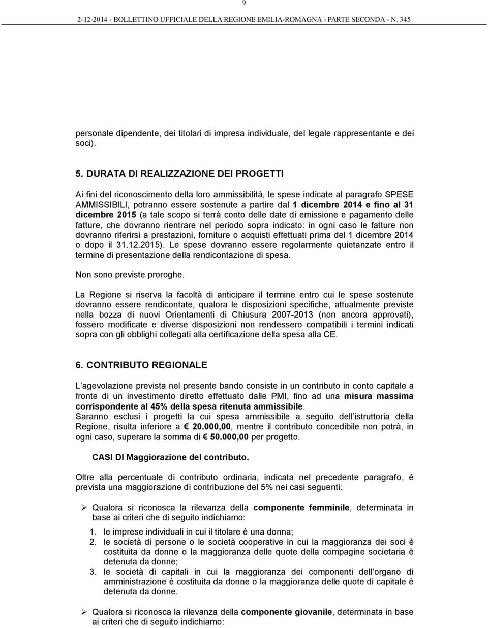 fino al 31 dicembre 2015 (a tale scopo si terrà conto delle date di emissione e pagamento delle fatture, che dovranno rientrare nel periodo sopra indicato: in ogni caso le fatture non dovranno