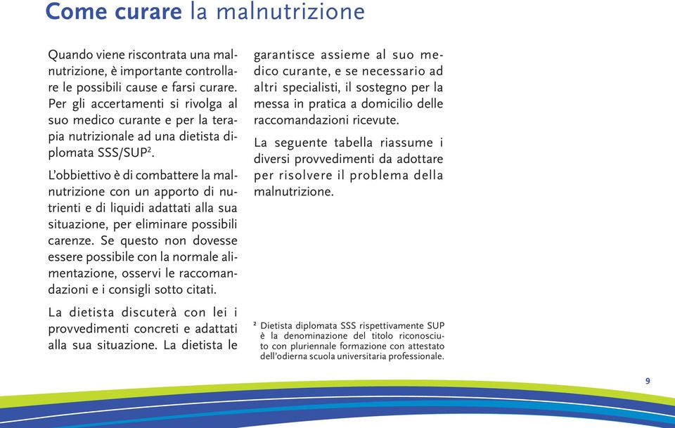 L obbiettivo è di combattere la malnutrizione con un apporto di nutrienti e di liquidi adattati alla sua situazione, per eliminare possibili carenze.