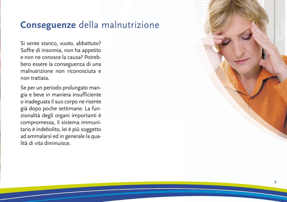 Se per un periodo prolungato mangia e beve in maniera insufficiente o inadeguata il suo corpo ne risente già dopo poche settimane.