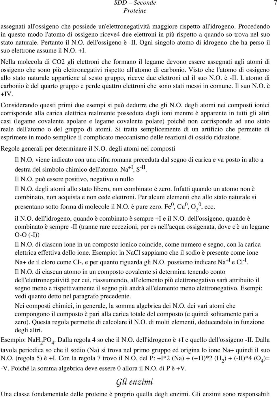 Ogni singolo atomo di idrogeno che ha perso il suo elettrone assume il N.O. +I.