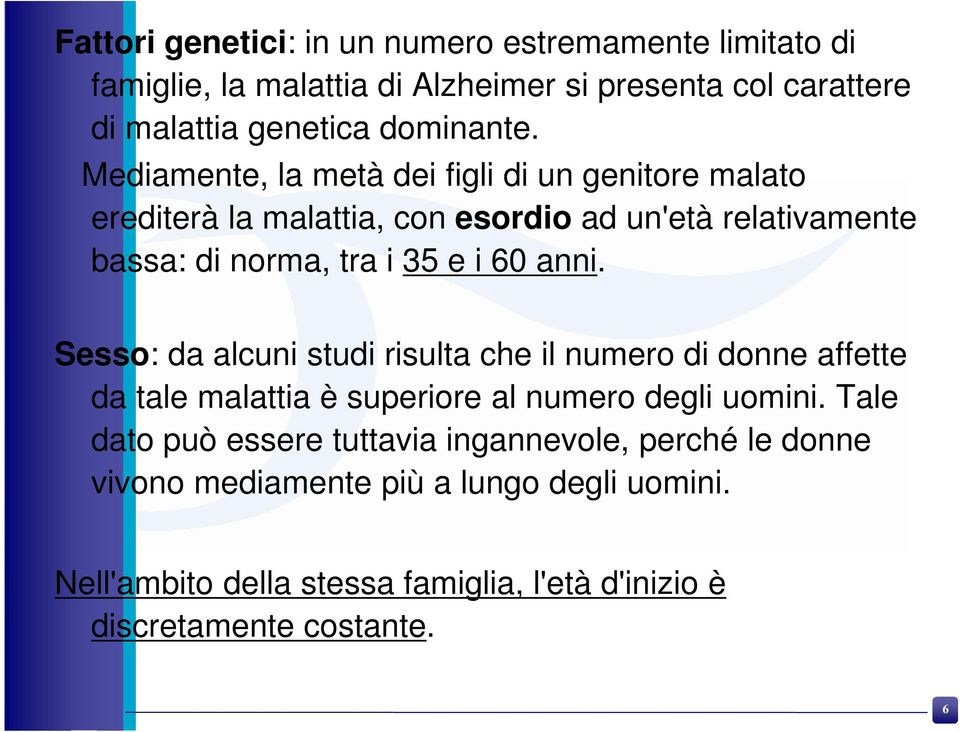 Sesso: da alcuni studi risulta che il numero di donne affette da tale malattia è superiore al numero degli uomini.