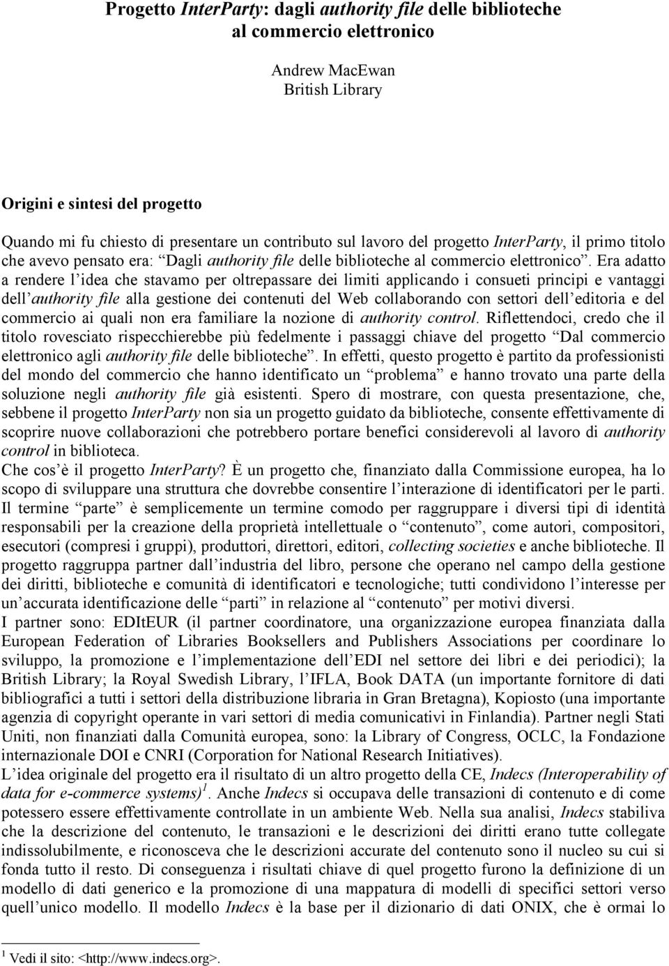 Era adatto a rendere l idea che stavamo per oltrepassare dei limiti applicando i consueti principi e vantaggi dell authority file alla gestione dei contenuti del Web collaborando con settori dell