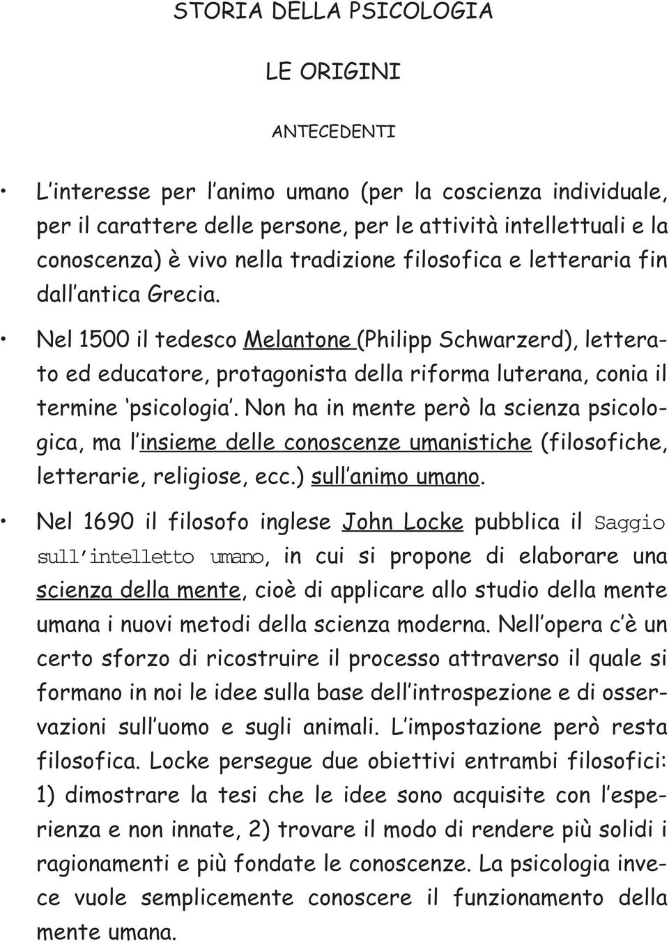 Non ha in mente però la scienza psicologica, ma l insieme delle conoscenze umanistiche (filosofiche, letterarie, religiose, ecc.) sull animo umano.