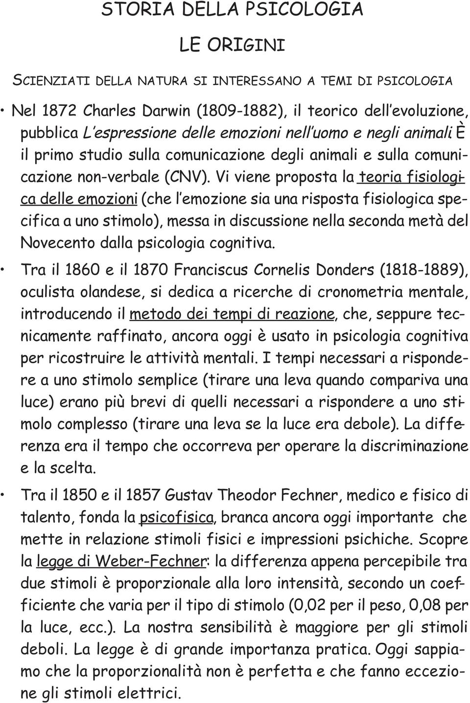 Vi viene proposta la teoria fisiologica delle emozioni (che l emozione sia una risposta fisiologica specifica a uno stimolo), messa in discussione nella seconda metà del Novecento dalla psicologia