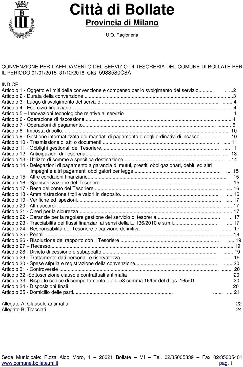 .....3 Articolo 3 - Luogo di svolgimento del servizio...... 4 Articolo 4 - Esercizio finanziario......... 4 Articolo 5 Innovazioni tecnologiche relative al servizio 4 Articolo 6 - Operazione di riscossione.