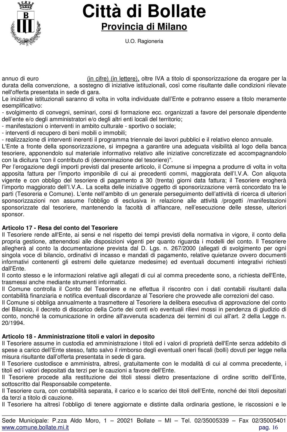 Le iniziative istituzionali saranno di volta in volta individuate dall Ente e potranno essere a titolo meramente esemplificativo: - svolgimento di convegni, seminari, corsi di formazione ecc.