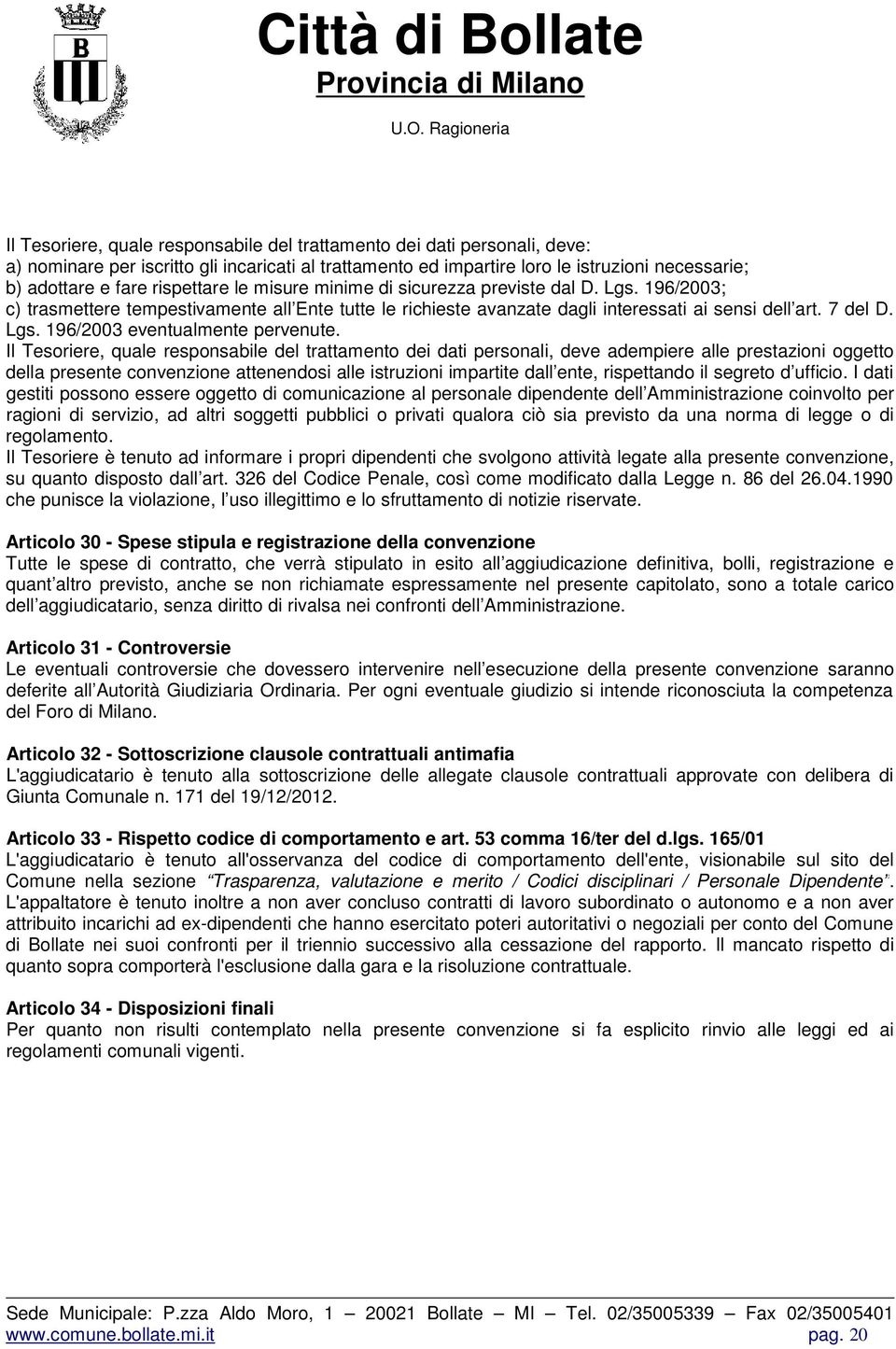 Il Tesoriere, quale responsabile del trattamento dei dati personali, deve adempiere alle prestazioni oggetto della presente convenzione attenendosi alle istruzioni impartite dall ente, rispettando il