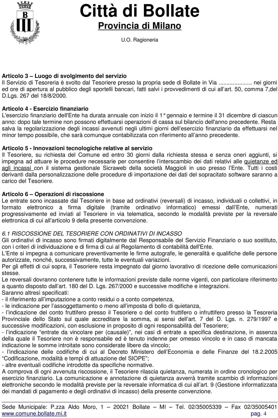 Articolo 4 - Esercizio finanziario L'esercizio finanziario dell'ente ha durata annuale con inizio il 1 gennaio e termine il 31 dicembre di ciascun anno: dopo tale termine non possono effettuarsi