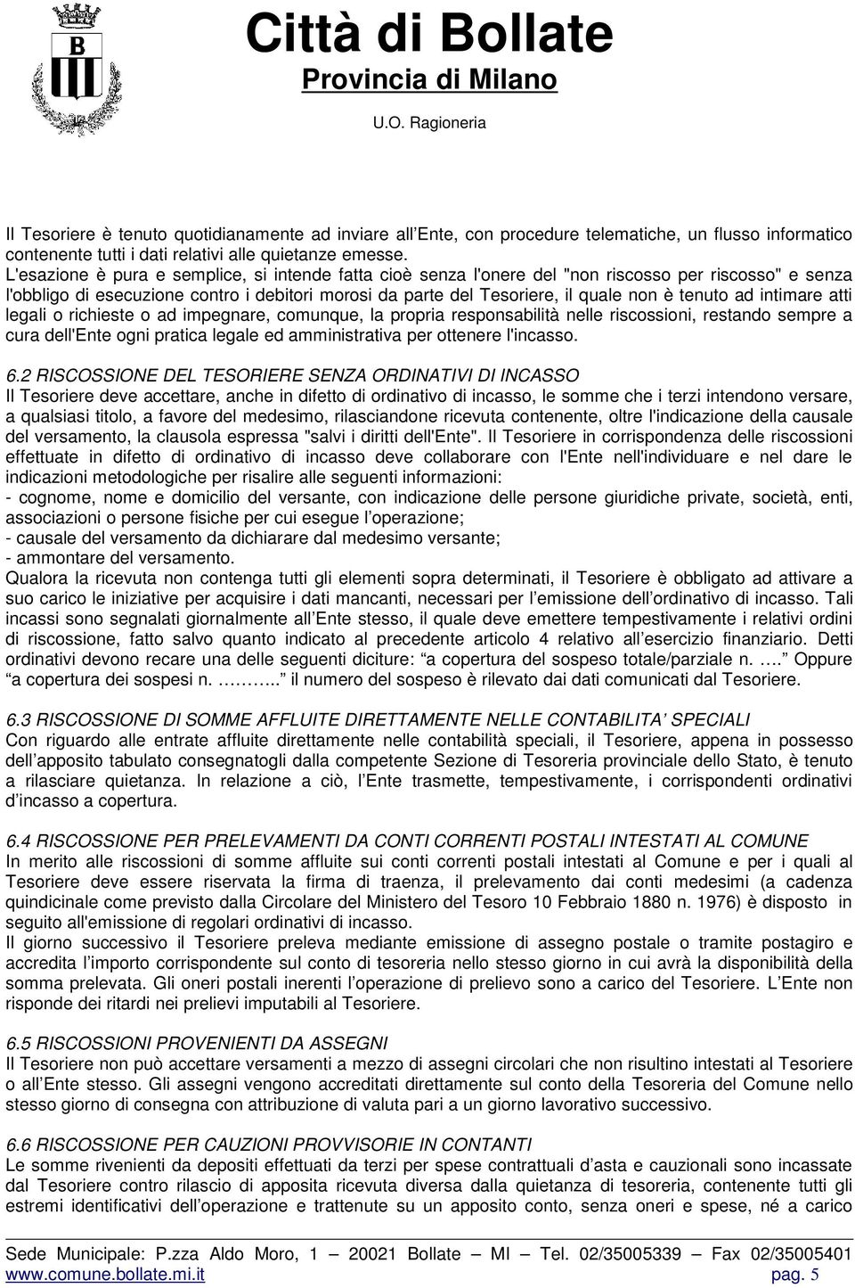 tenuto ad intimare atti legali o richieste o ad impegnare, comunque, la propria responsabilità nelle riscossioni, restando sempre a cura dell'ente ogni pratica legale ed amministrativa per ottenere