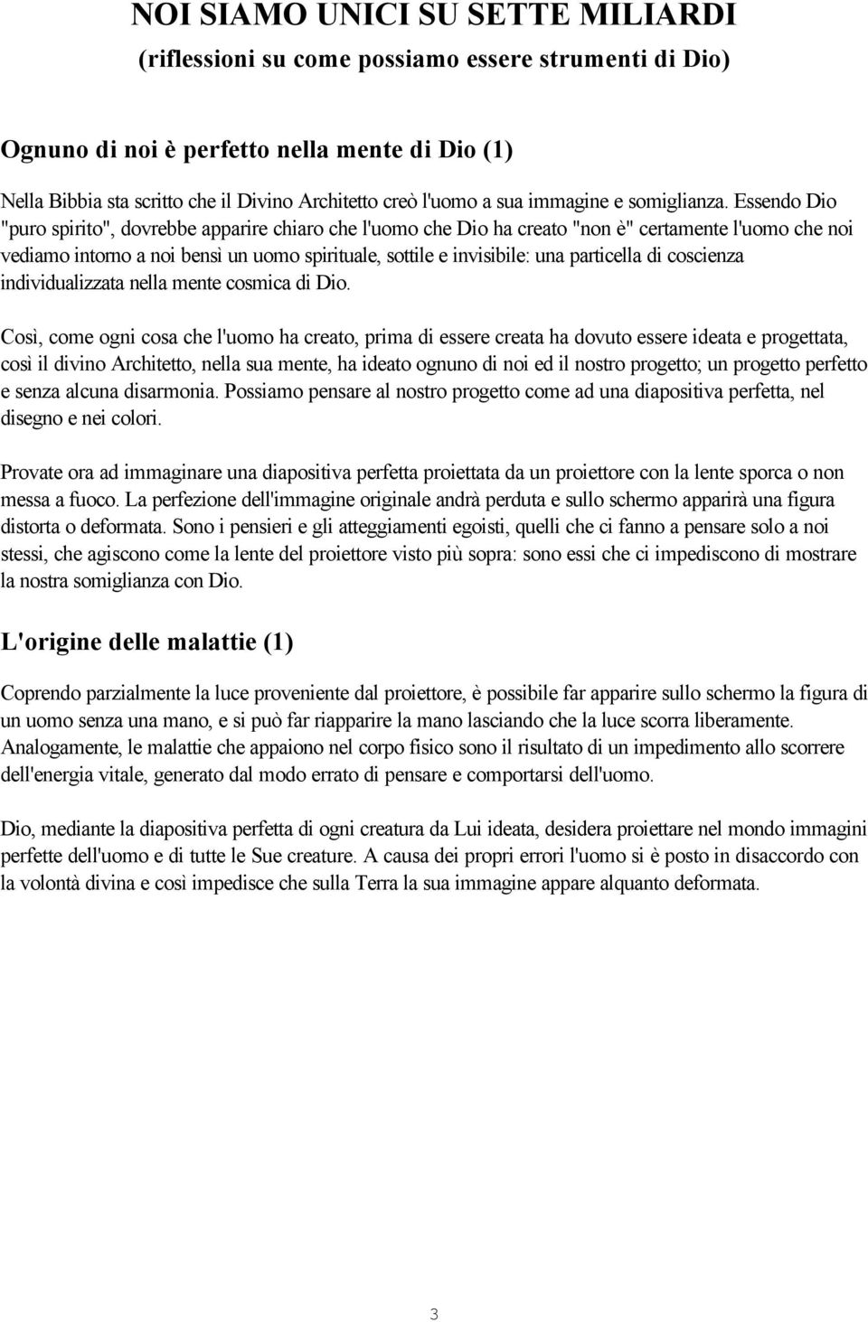 Essendo Dio "puro spirito", dovrebbe apparire chiaro che l'uomo che Dio ha creato "non è" certamente l'uomo che noi vediamo intorno a noi bensì un uomo spirituale, sottile e invisibile: una