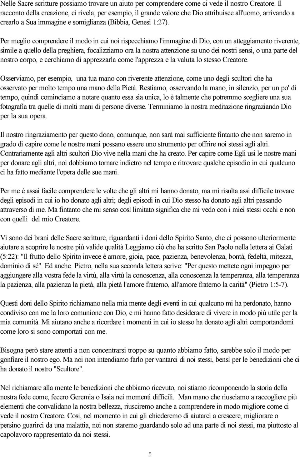 Per meglio comprendere il modo in cui noi rispecchiamo l'immagine di Dio, con un atteggiamento riverente, simile a quello della preghiera, focalizziamo ora la nostra attenzione su uno dei nostri