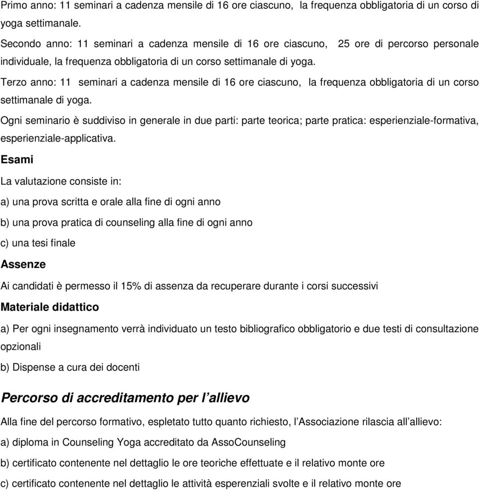 Terzo anno: 11 seminari a cadenza mensile di 16 ore ciascuno, la frequenza obbligatoria di un corso settimanale di yoga.