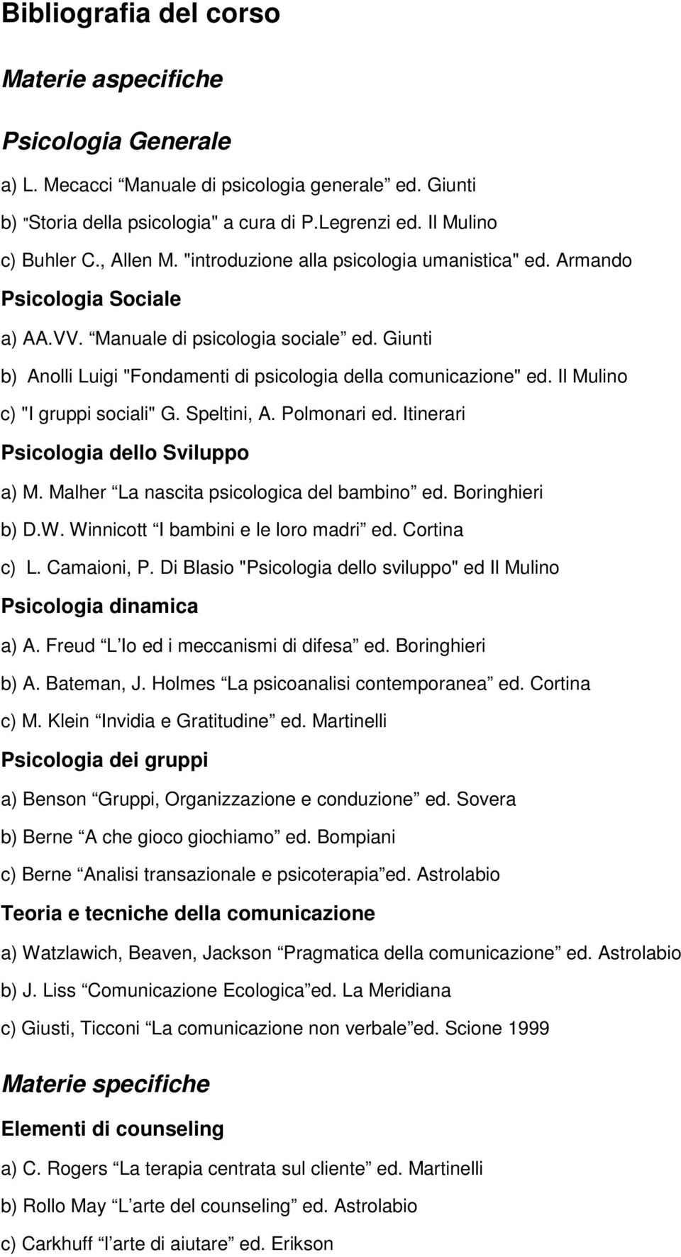 Giunti b) Anolli Luigi "Fondamenti di psicologia della comunicazione" ed. Il Mulino c) "I gruppi sociali" G. Speltini, A. Polmonari ed. Itinerari Psicologia dello Sviluppo a) M.