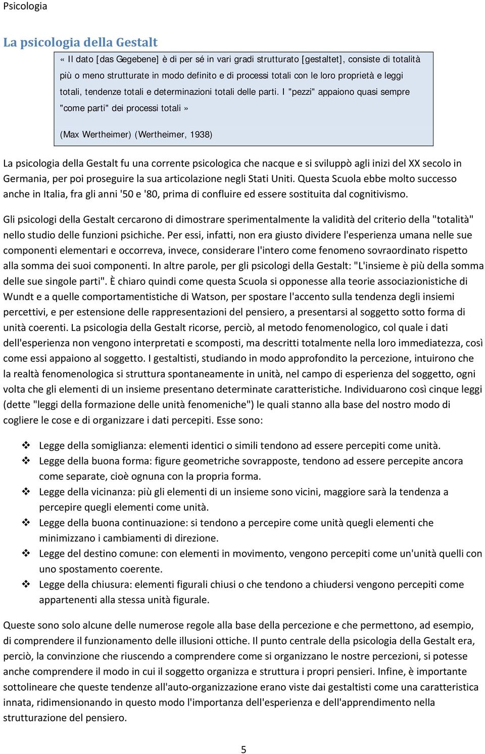 I "pezzi" appaiono quasi sempre "come parti" dei processi totali» (Max Wertheimer) (Wertheimer, 1938) La psicologia della Gestalt fu una corrente psicologica che nacque e si sviluppò agli inizi del