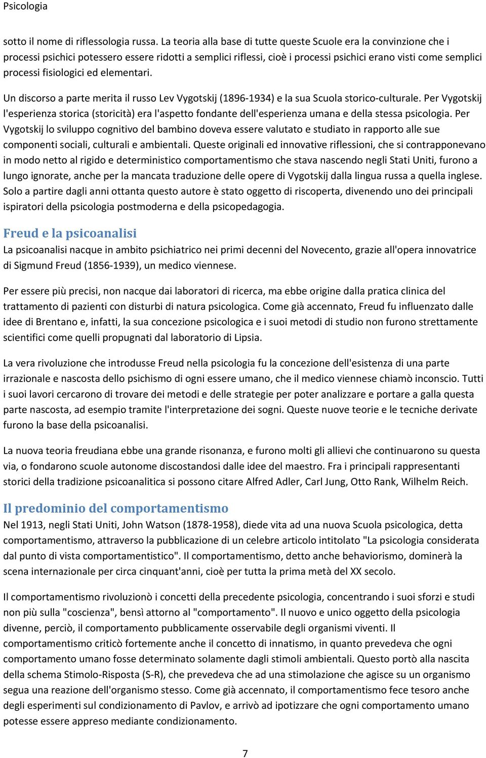 fisiologici ed elementari. Un discorso a parte merita il russo Lev Vygotskij (1896 1934) e la sua Scuola storico culturale.