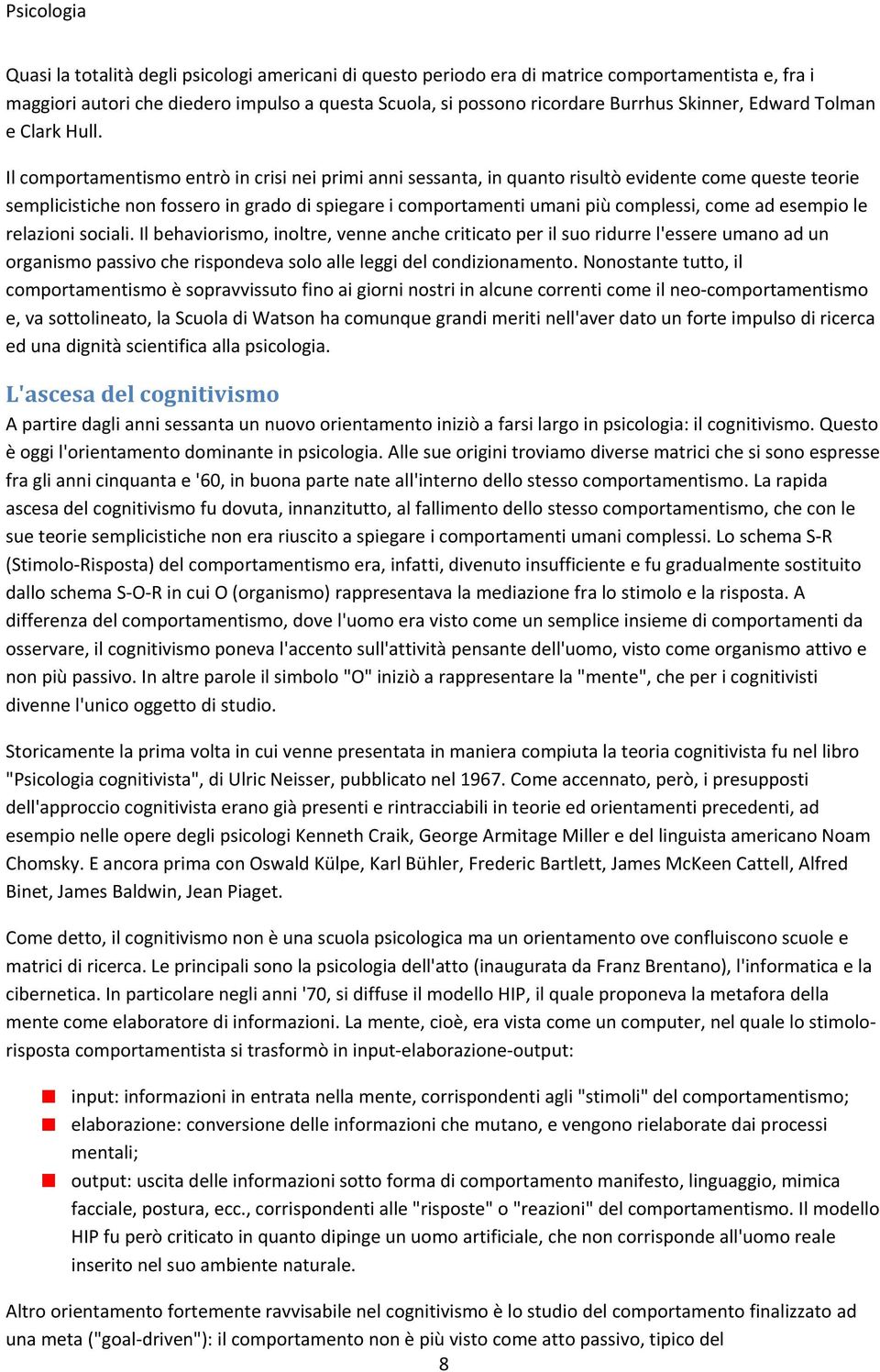 Il comportamentismo entrò in crisi nei primi anni sessanta, in quanto risultò evidente come queste teorie semplicistiche non fossero in grado di spiegare i comportamenti umani più complessi, come ad