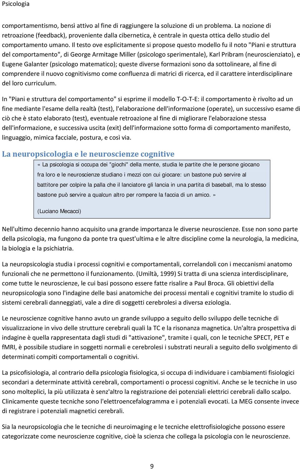 Il testo ove esplicitamente si propose questo modello fu il noto "Piani e struttura del comportamento", di George Armitage Miller (psicologo sperimentale), Karl Pribram (neuroscienziato), e Eugene