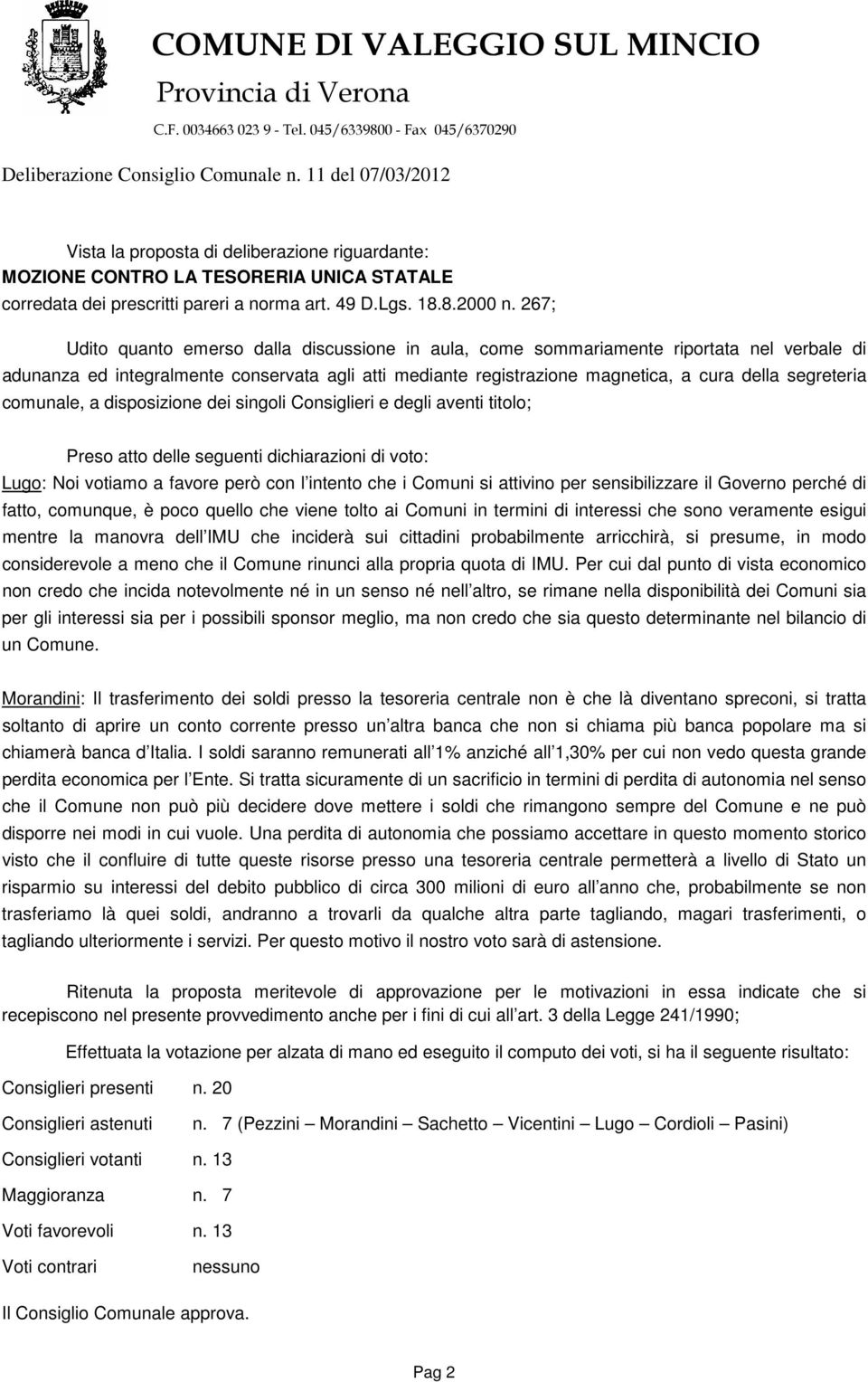 segreteria comunale, a disposizione dei singoli Consiglieri e degli aventi titolo; Preso atto delle seguenti dichiarazioni di voto: Lugo: Noi votiamo a favore però con l intento che i Comuni si