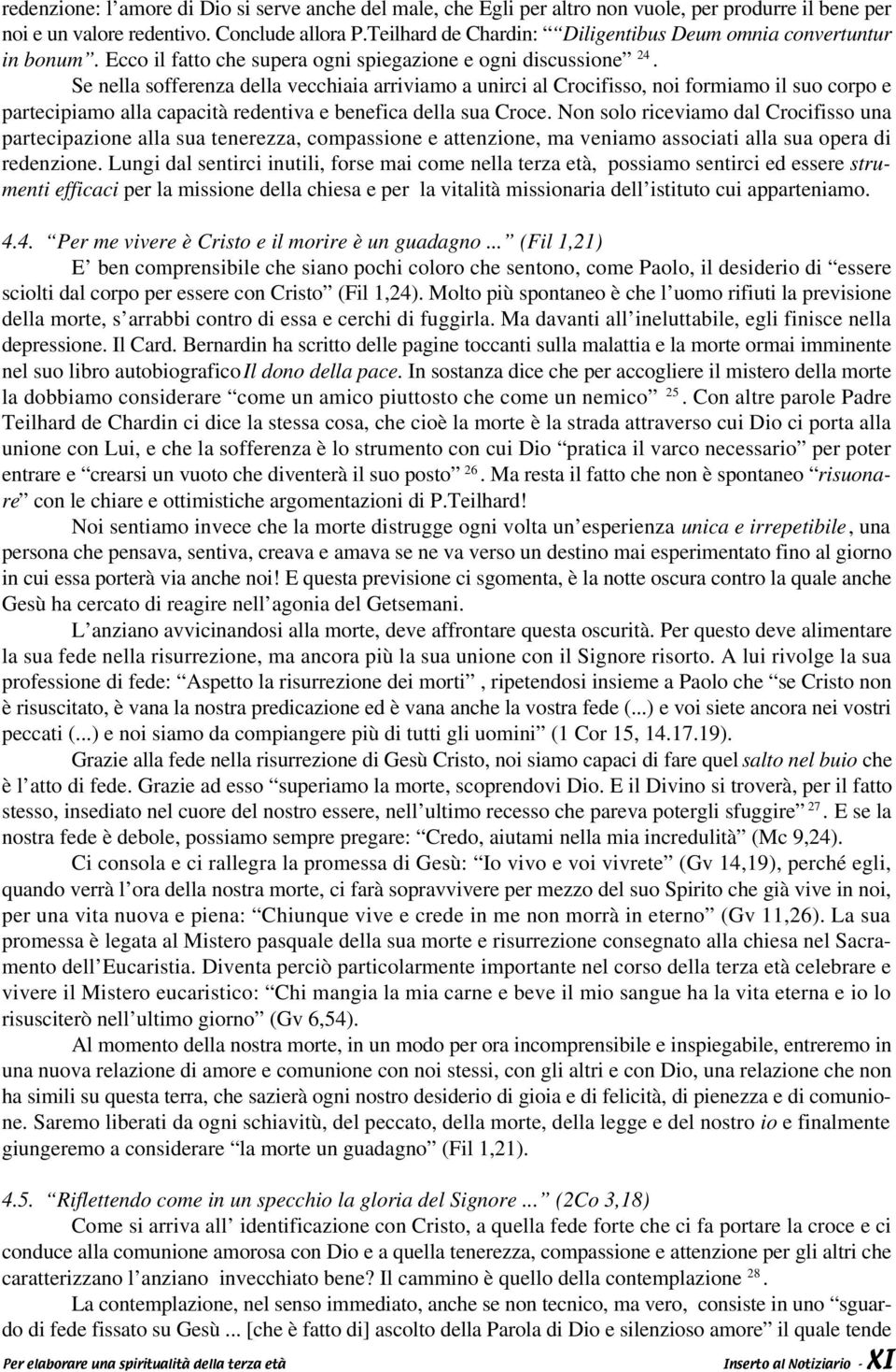 Se nella sofferenza della vecchiaia arriviamo a unirci al Crocifisso, noi formiamo il suo corpo e partecipiamo alla capacità redentiva e benefica della sua Croce.