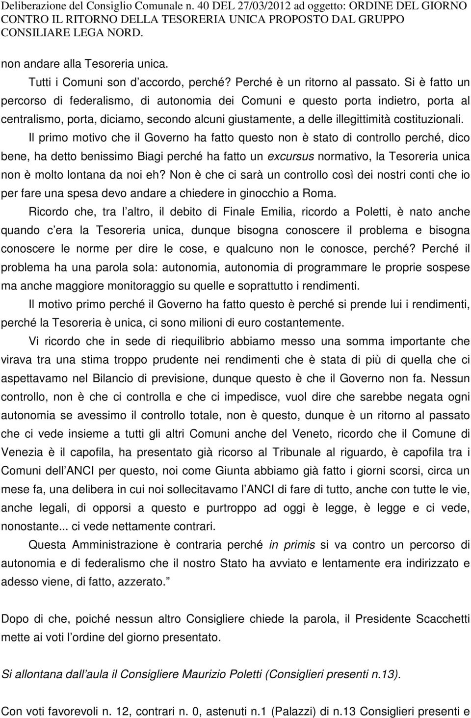 Il primo motivo che il Governo ha fatto questo non è stato di controllo perché, dico bene, ha detto benissimo Biagi perché ha fatto un excursus normativo, la Tesoreria unica non è molto lontana da