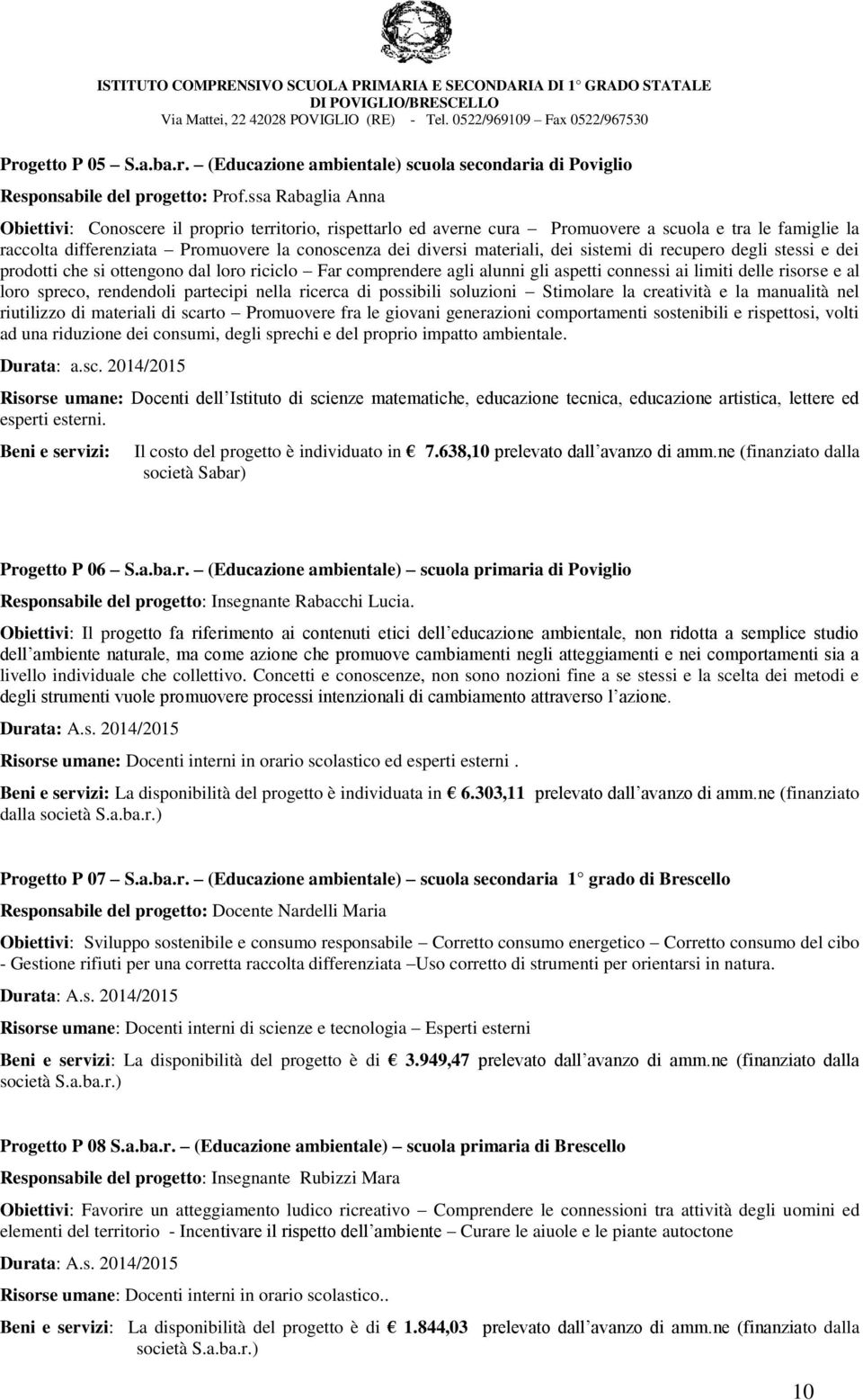 materiali, dei sistemi di recupero degli stessi e dei prodotti che si ottengono dal loro riciclo Far comprendere agli alunni gli aspetti connessi ai limiti delle risorse e al loro spreco, rendendoli