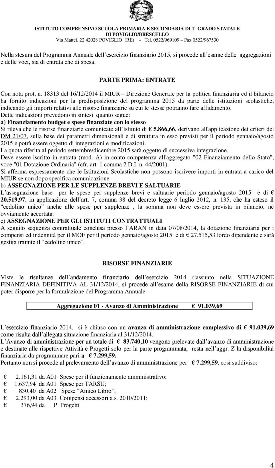 18313 del 16/12/2014 il MIUR Direzione Generale per la politica finanziaria ed il bilancio ha fornito indicazioni per la predisposizione del programma 2015 da parte delle istituzioni scolastiche,