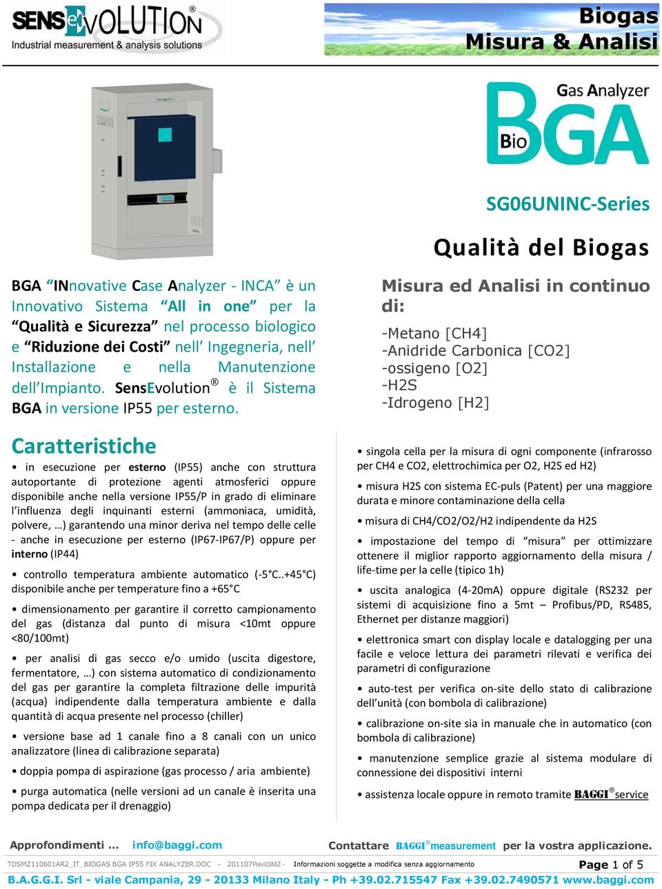 Caratteristiche in esecuzione per esterno (IP55) anche con struttura autoportante di protezione agenti atmosferici oppure disponibile anche nella versione IP55/P in grado di eliminare l influenza