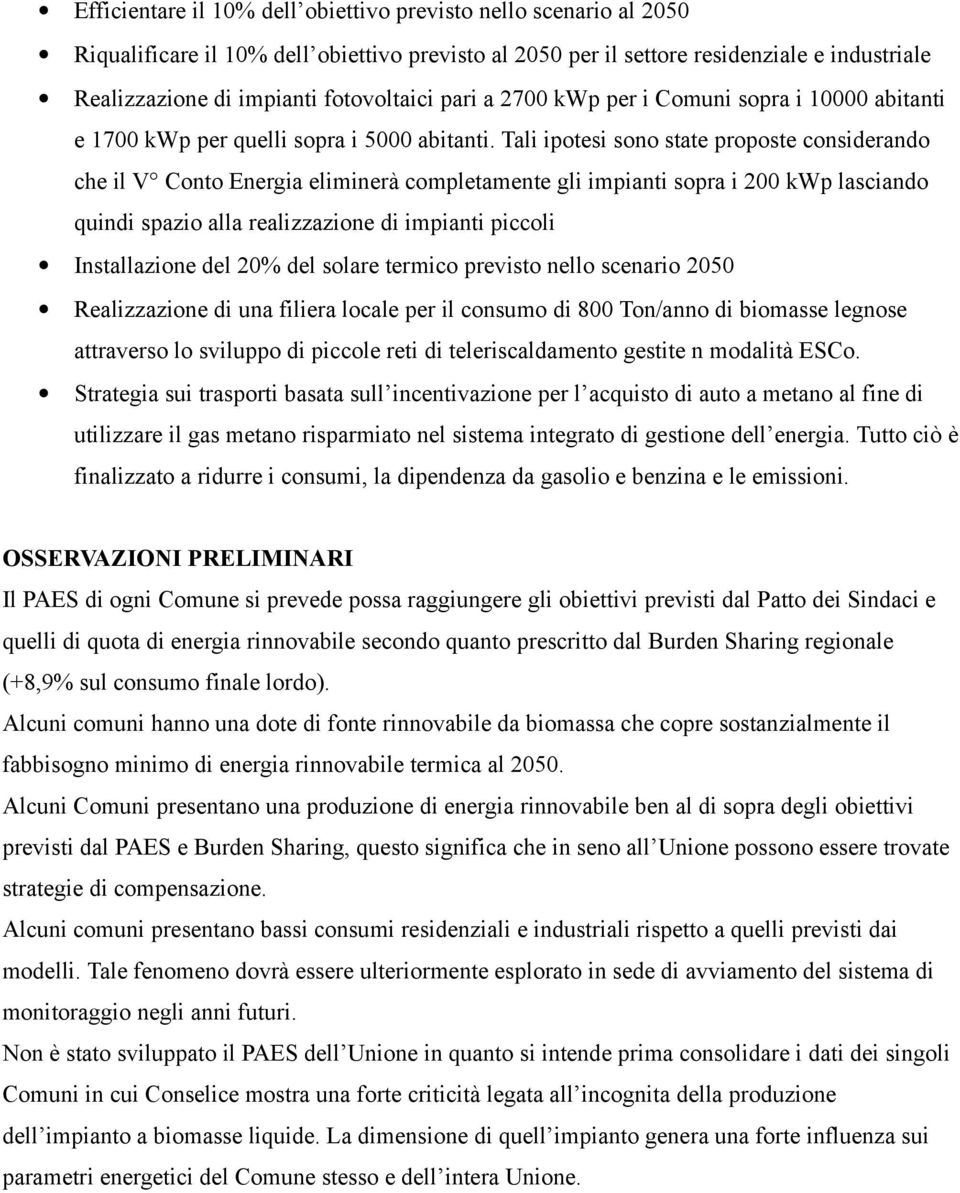 Tali ipotesi sono state proposte considerando che il V Conto Energia eliminerà completamente gli impianti sopra i 200 kwp lasciando quindi spazio alla realizzazione di impianti piccoli Installazione