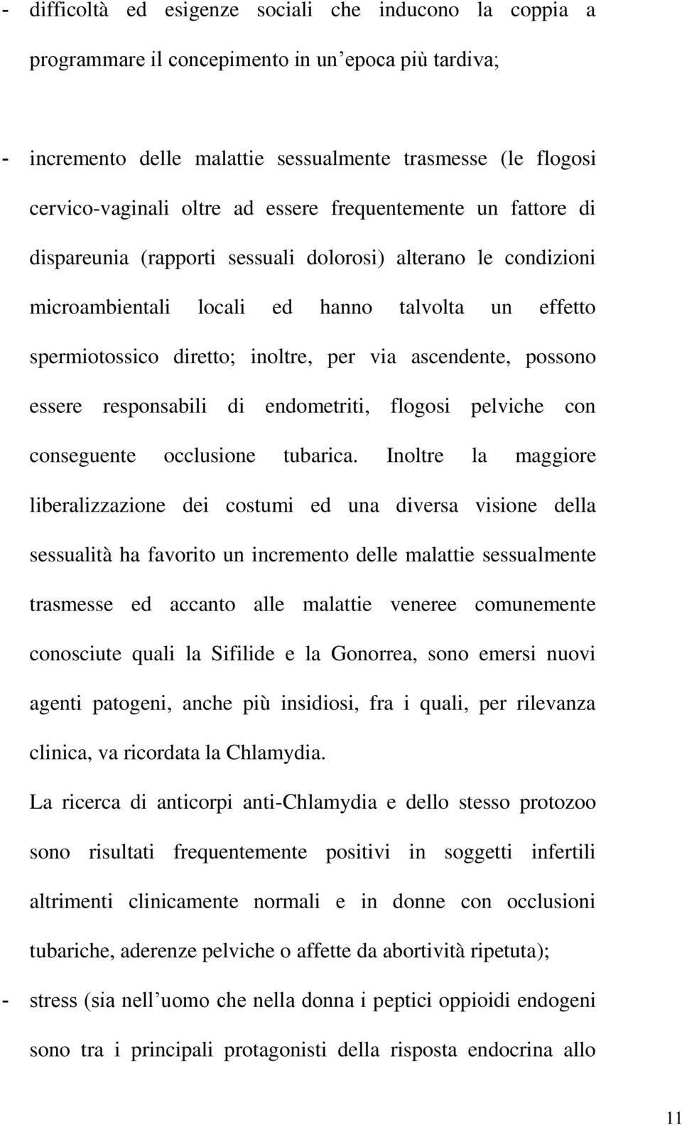 ascendente, possono essere responsabili di endometriti, flogosi pelviche con conseguente occlusione tubarica.