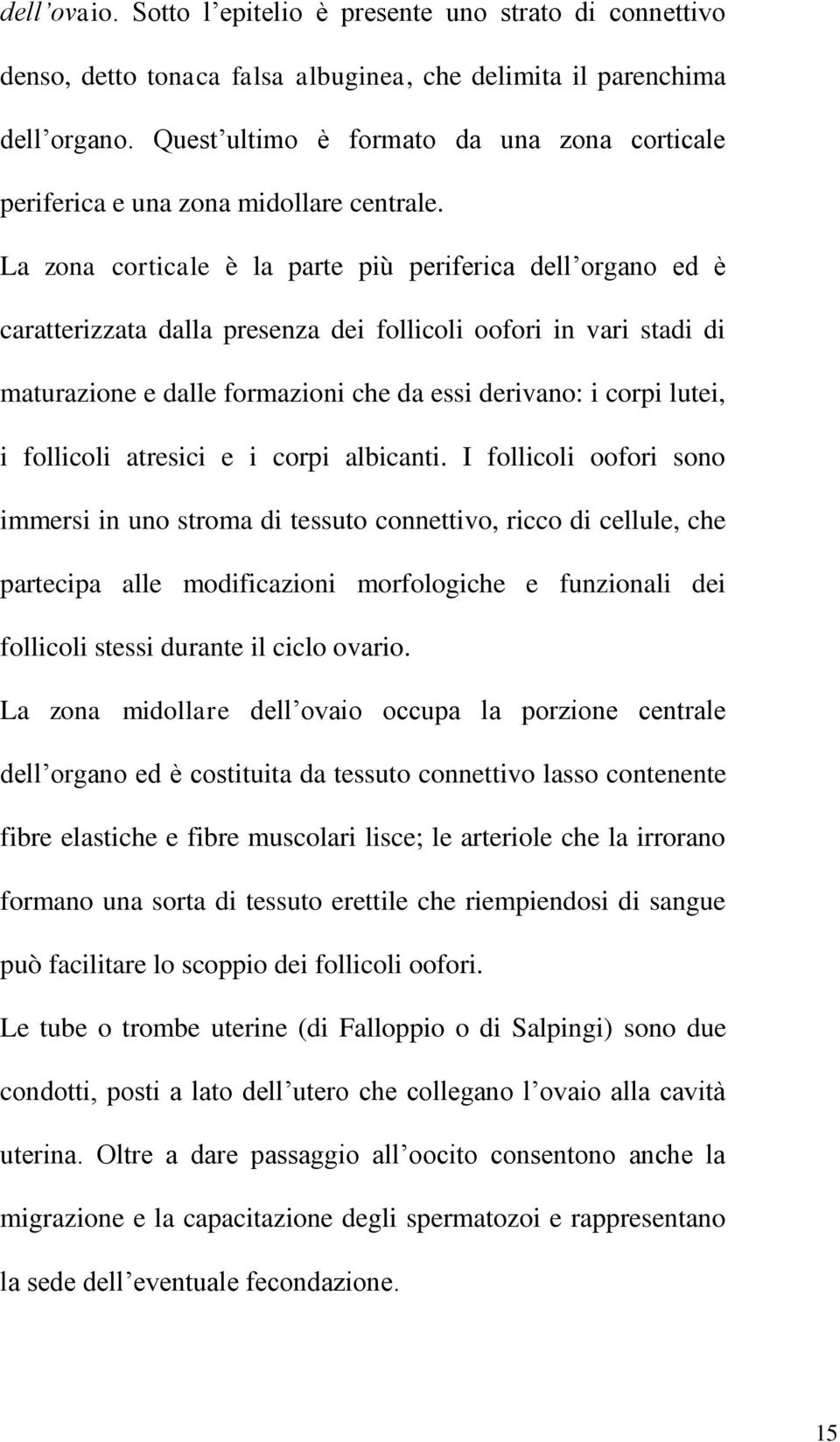 La zona corticale è la parte più periferica dell organo ed è caratterizzata dalla presenza dei follicoli oofori in vari stadi di maturazione e dalle formazioni che da essi derivano: i corpi lutei, i