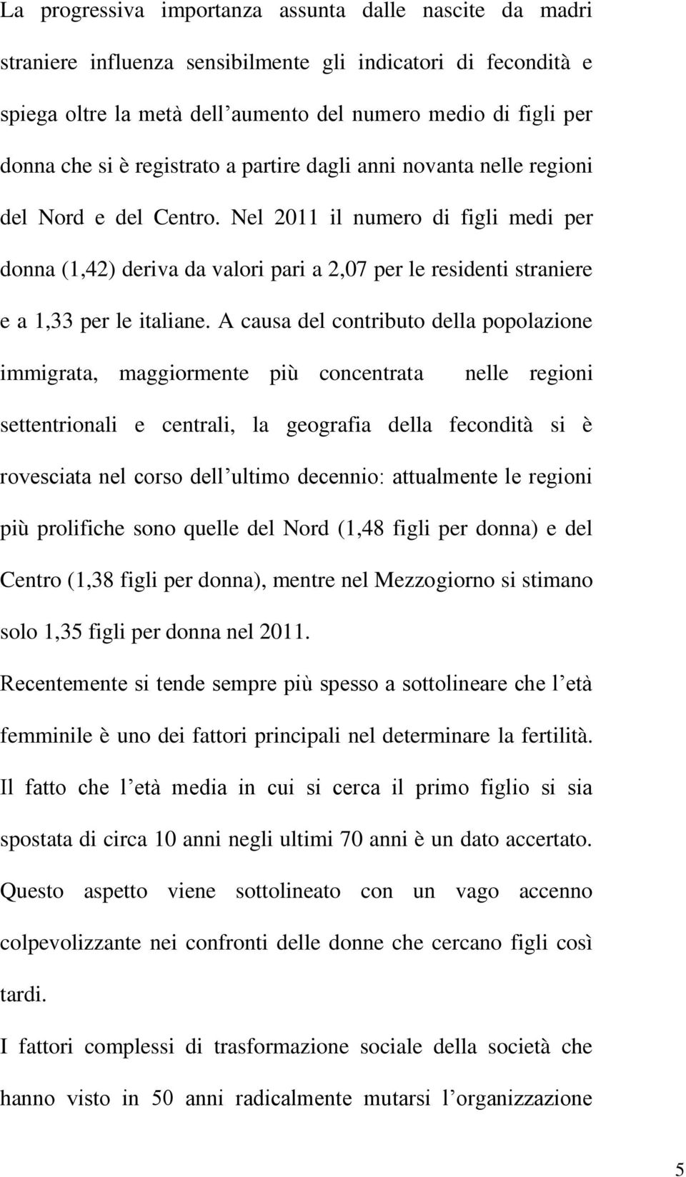 Nel 2011 il numero di figli medi per donna (1,42) deriva da valori pari a 2,07 per le residenti straniere e a 1,33 per le italiane.