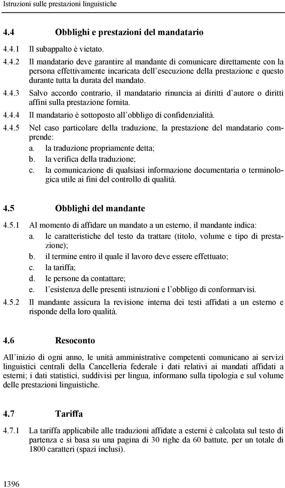 la traduzione propriamente detta; b. la verifica della traduzione; c. la comunicazione di qualsiasi informazione documentaria o terminologica utile ai fini del controllo di qualità. 4.