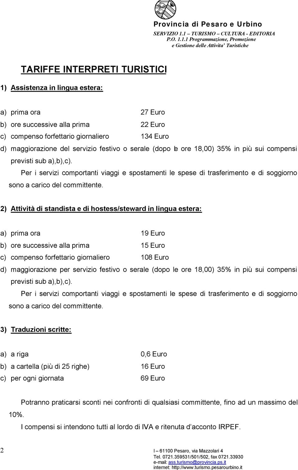 Per i servizi comportanti viaggi e spostamenti le spese di trasferimento e di soggiorno sono a carico del committente.