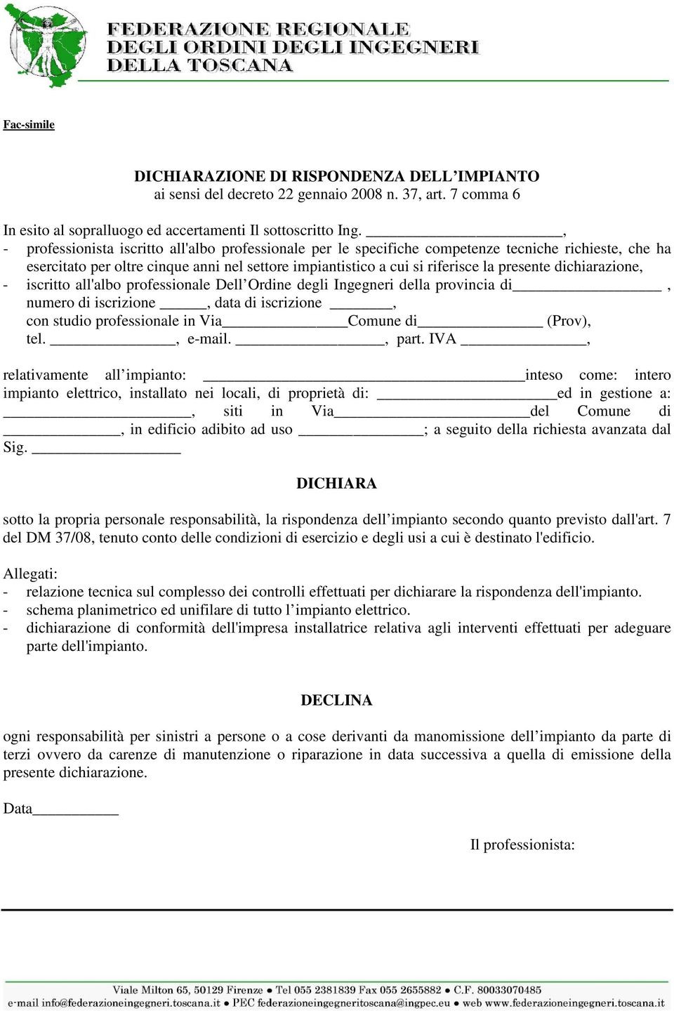 dichiarazione, - iscritto all'albo professionale Dell Ordine degli Ingegneri della provincia di, numero di iscrizione, data di iscrizione, con studio professionale in Via Comune di (Prov), tel.