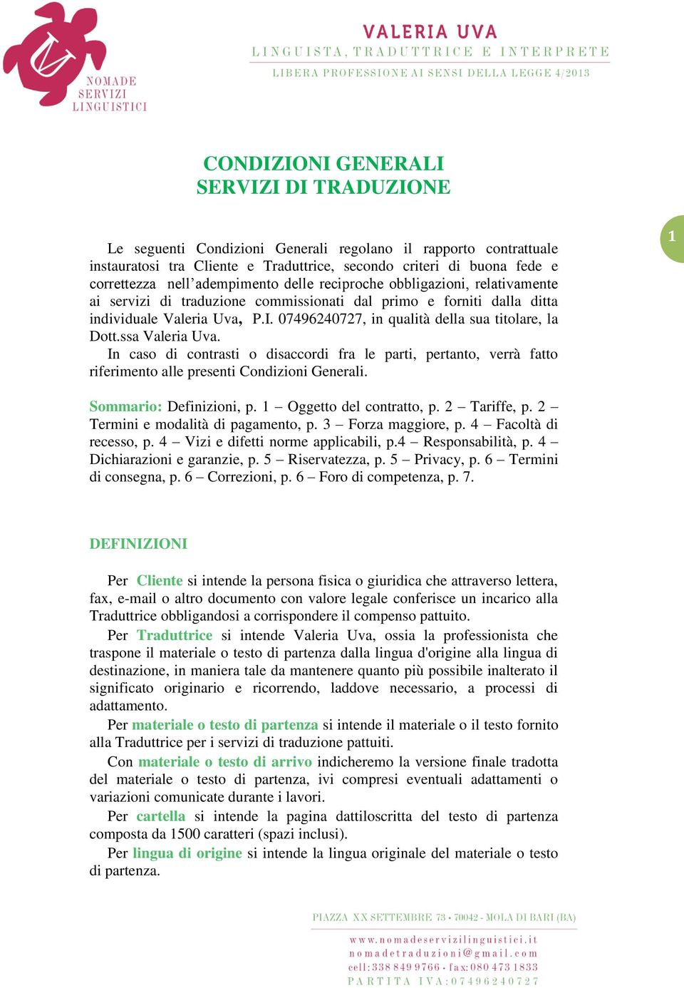 07496240727, in qualità della sua titolare, la Dott.ssa Valeria Uva. In caso di contrasti o disaccordi fra le parti, pertanto, verrà fatto riferimento alle presenti Condizioni Generali.