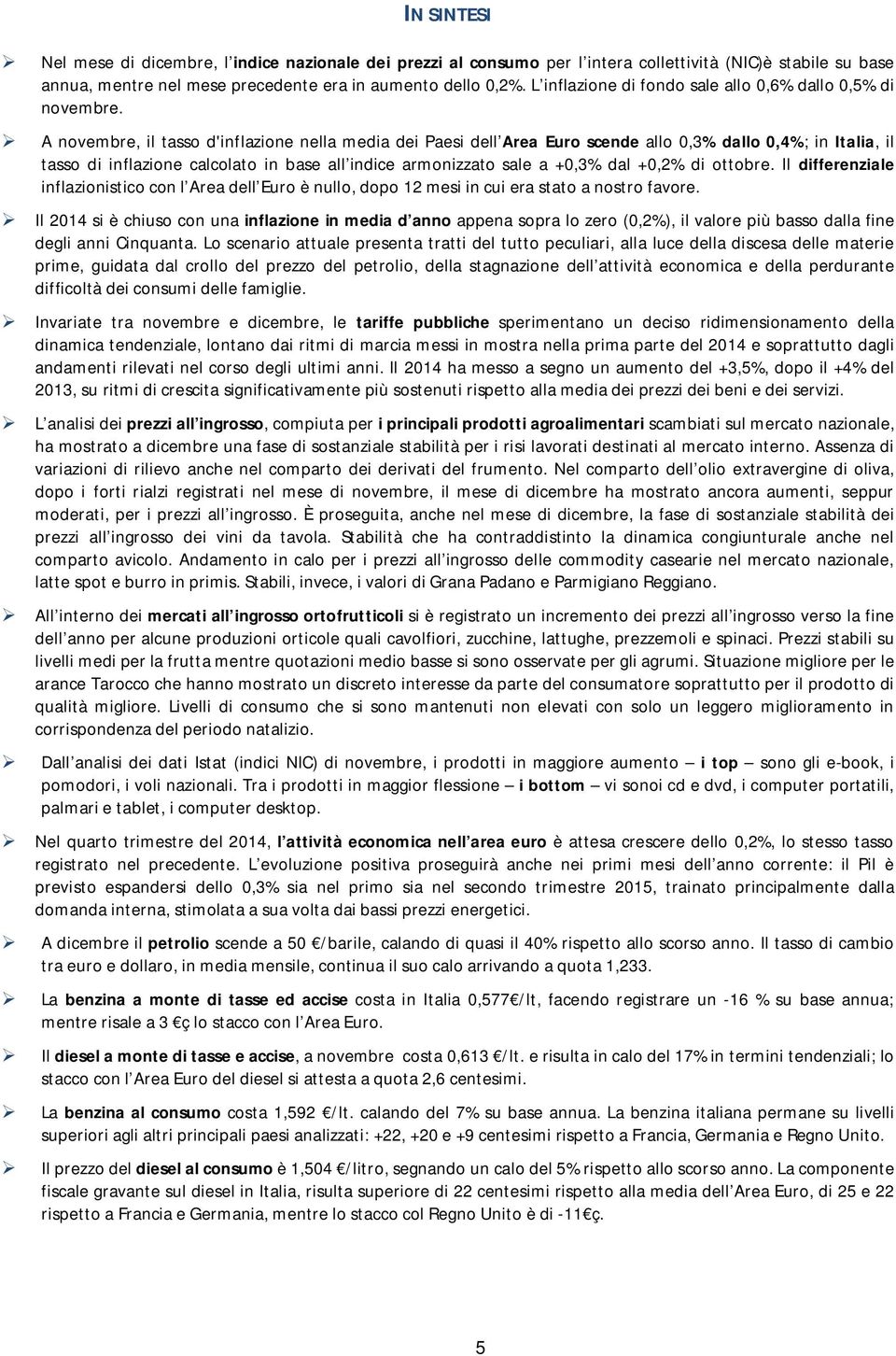 A novembre, il tasso d'inflazione nella media dei Paesi dell Area Euro scende allo 0,3% dallo 0,4%; in Italia, il tasso di inflazione calcolato in base all indice armonizzato sale a +0,3% dal +0,2%