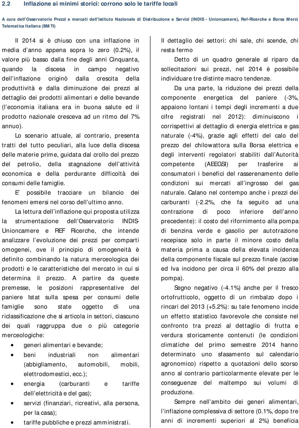 2%), il valore più basso dalla fine degli anni Cinquanta, quando la discesa in campo negativo dell inflazione originò dalla crescita della produttività e dalla diminuzione dei prezzi al dettaglio dei