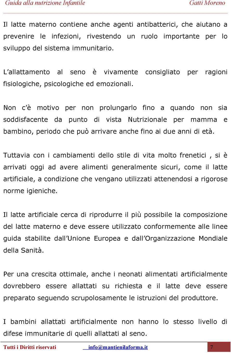 Non c è motivo per non prolungarlo fino a quando non sia soddisfacente da punto di vista Nutrizionale per mamma e bambino, periodo che può arrivare anche fino ai due anni di età.