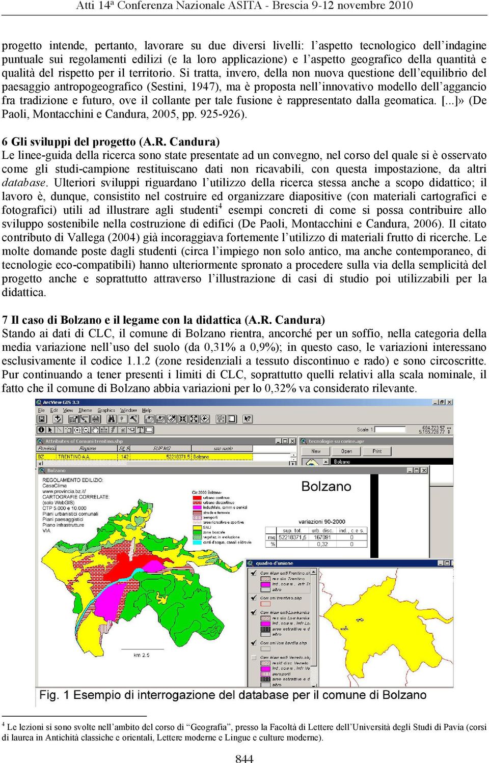 Si tratta, invero, della non nuova questione dell equilibrio del paesaggio antropogeografico (Sestini, 1947), ma è proposta nell innovativo modello dell aggancio fra tradizione e futuro, ove il