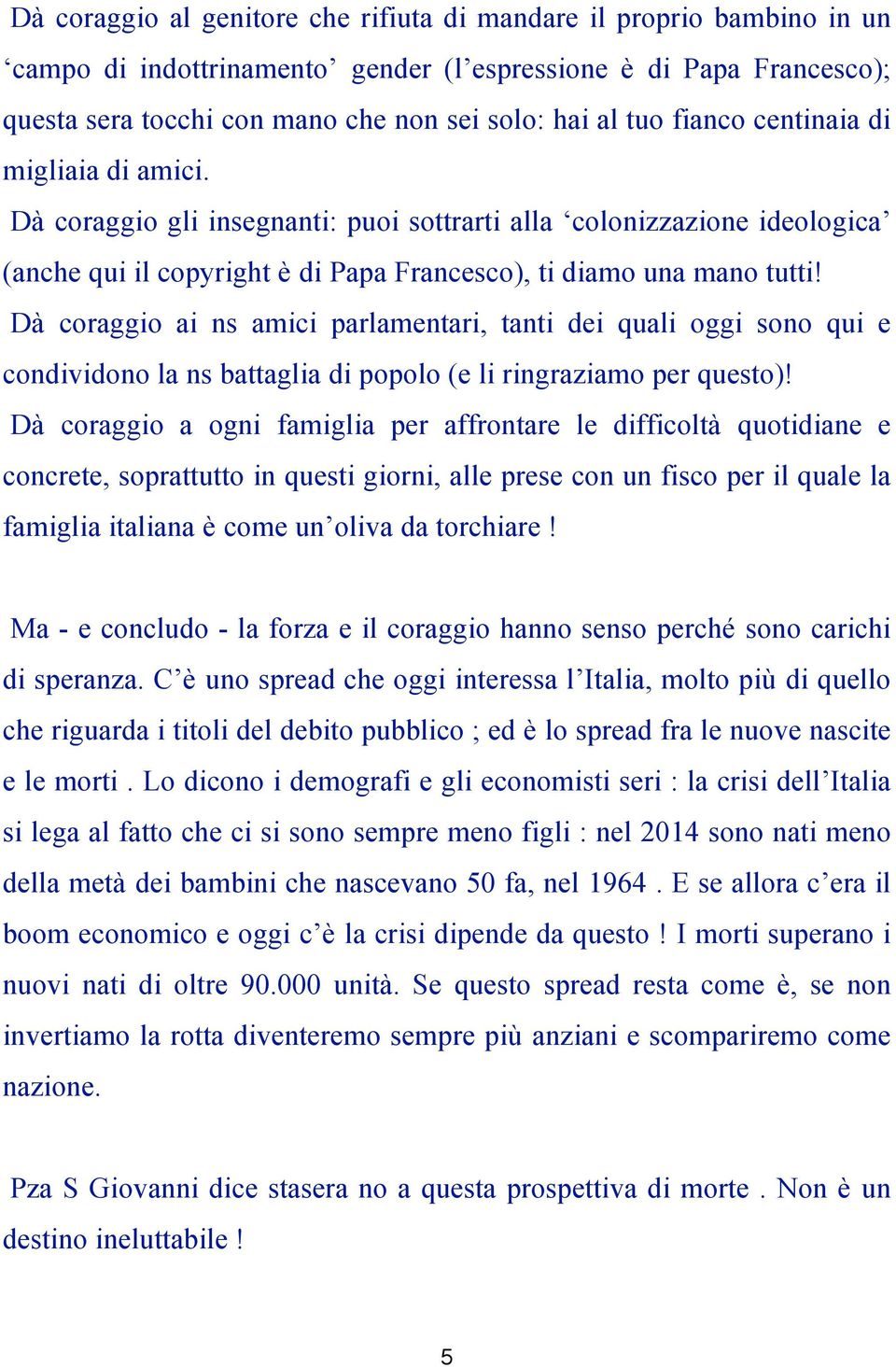 Dà coraggio ai ns amici parlamentari, tanti dei quali oggi sono qui e condividono la ns battaglia di popolo (e li ringraziamo per questo)!