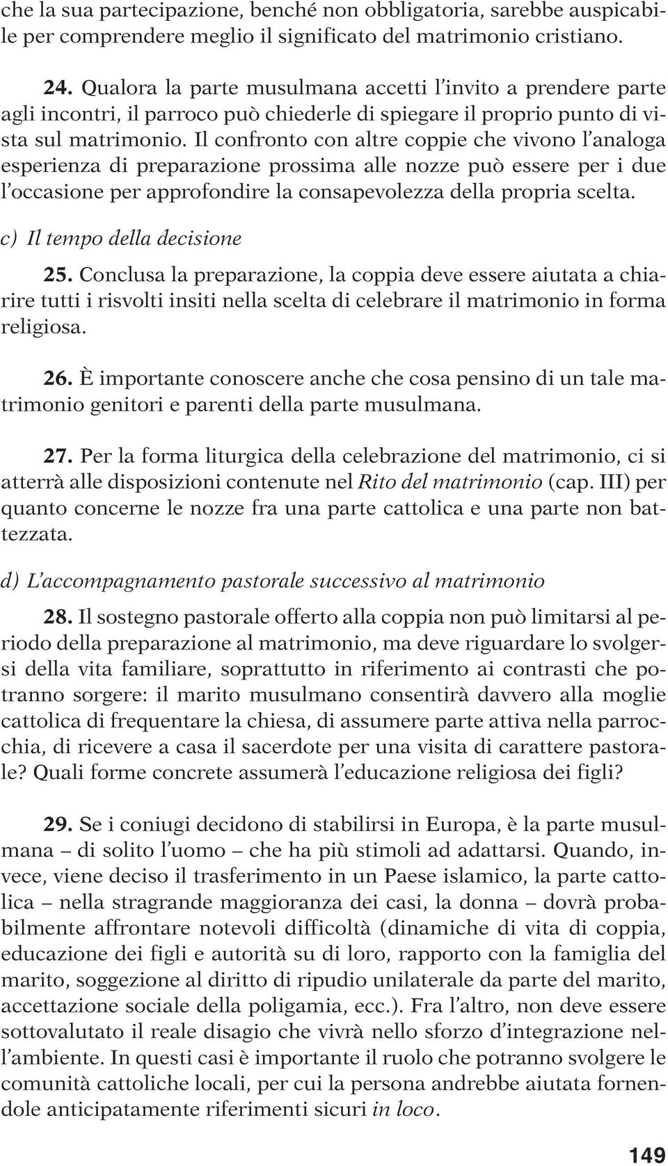 Il confronto con altre coppie che vivono l analoga esperienza di preparazione prossima alle nozze può essere per i due l occasione per approfondire la consapevolezza della propria scelta.