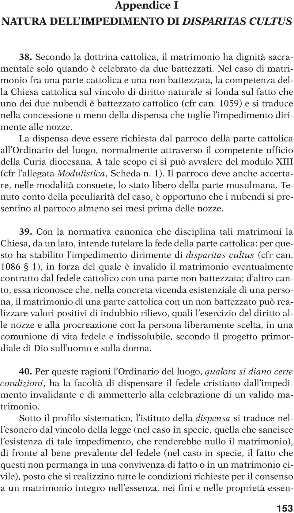 cattolico (cfr can. 1059) e si traduce nella concessione o meno della dispensa che toglie l impedimento dirimente alle nozze.