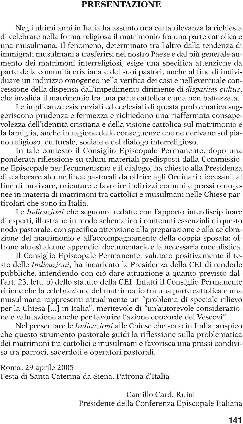 parte della comunità cristiana e dei suoi pastori, anche al fine di individuare un indirizzo omogeneo nella verifica dei casi e nell eventuale concessione della dispensa dall impedimento dirimente di