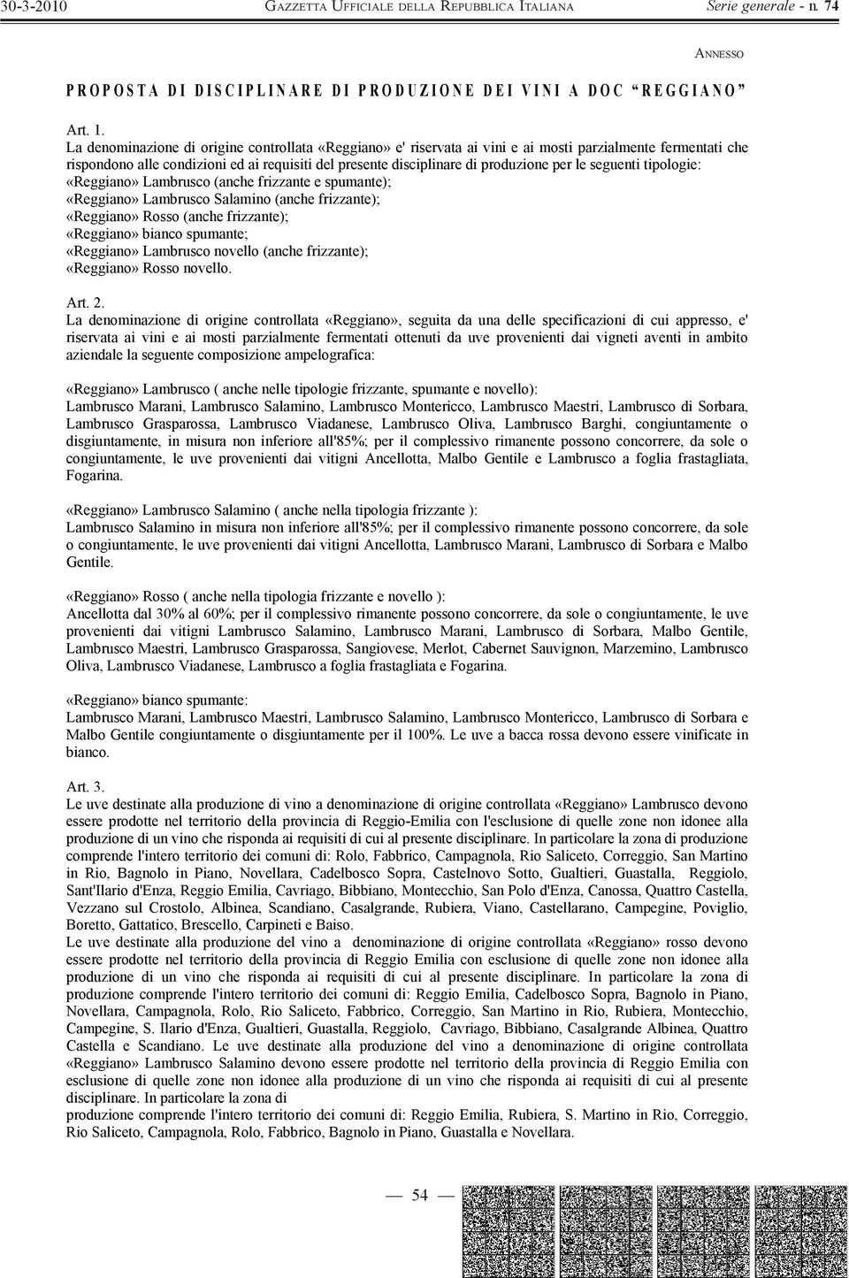 le seguenti tipologie: «Reggiano» Lambrusco (anche frizzante e spumante); «Reggiano» Lambrusco Salamino (anche frizzante); «Reggiano» Rosso (anche frizzante); «Reggiano» bianco spumante; «Reggiano»