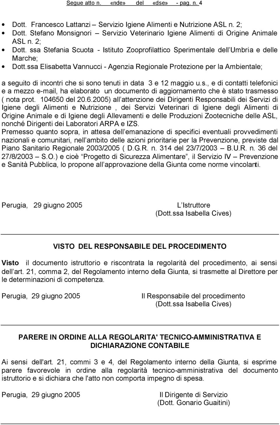 ssa Elisabetta Vannucci - Agenzia Regionale Protezione per la Ambientale; a seguito di incontri che si sono tenuti in data 3 e 12 maggio u.s., e di contatti telefonici e a mezzo e-mail, ha elaborato un documento di aggiornamento che è stato trasmesso ( nota prot.