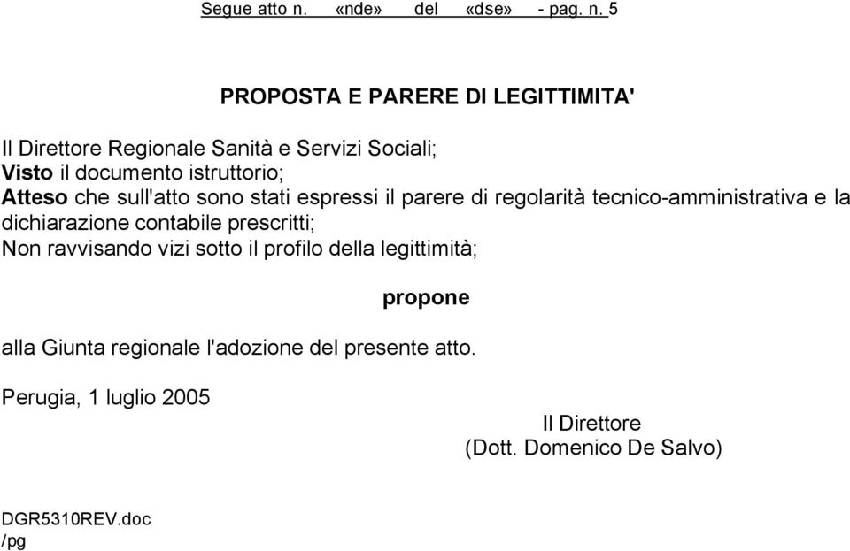 5 PROPOSTA E PARERE DI LEGITTIMITA' Il Direttore Regionale Sanità e Servizi Sociali; Visto il documento istruttorio;