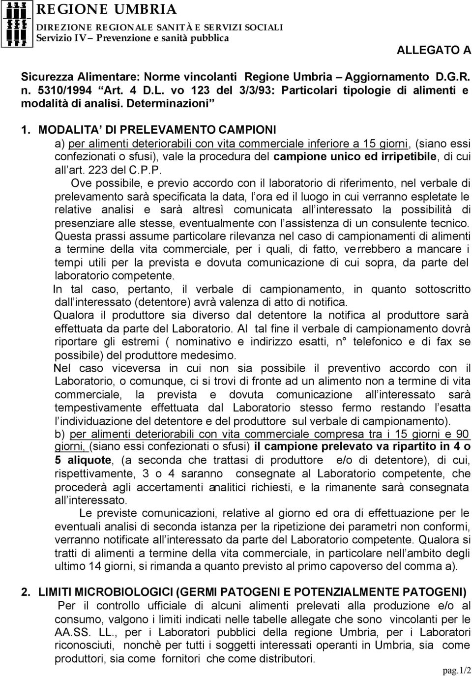 MODALITA DI PRELEVAMENTO CAMPIONI a) per alimenti deteriorabili con vita commerciale inferiore a 15 giorni, (siano essi confezionati o sfusi), vale la procedura del campione unico ed irripetibile, di