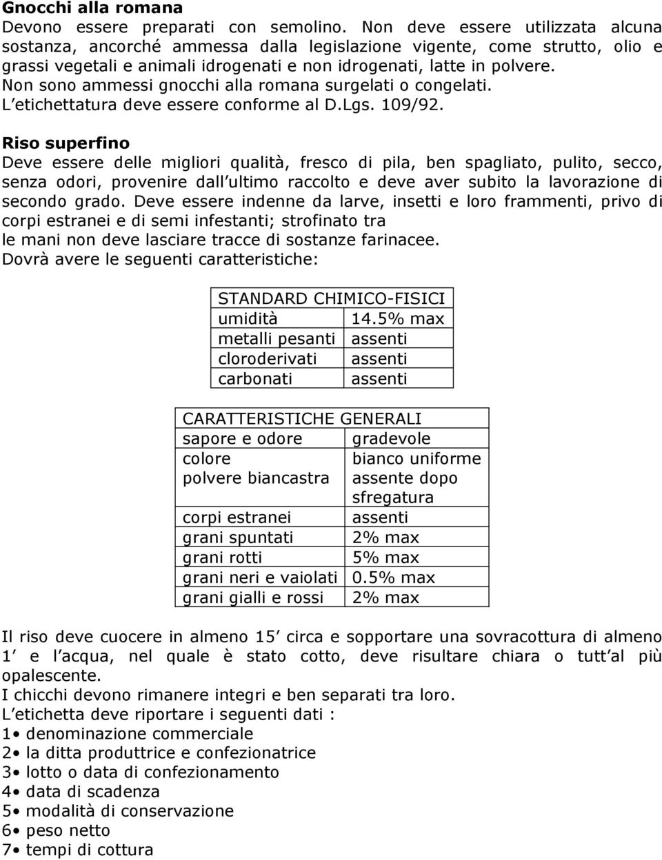 Non sono ammessi gnocchi alla romana surgelati o congelati. L etichettatura deve essere conforme al D.Lgs. 109/92.